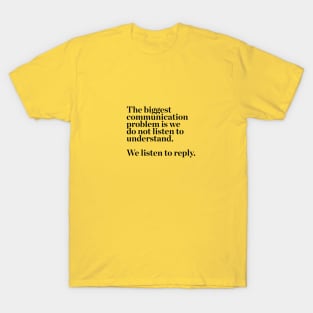 the biggest communication problem is we do not listen to understand. we listen to reply quotes & vibes T-Shirt